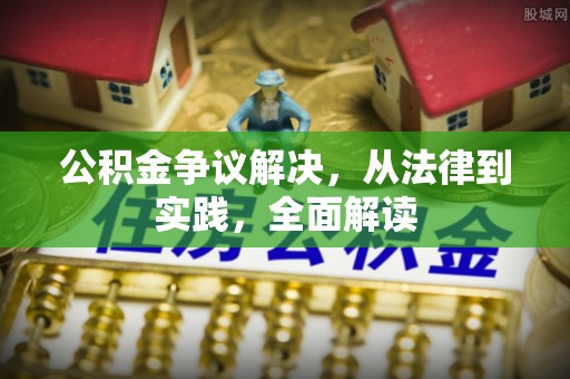 孝感公积金争议解决，从法律到实践，全面解读