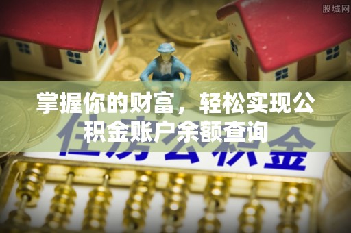 孝感掌握你的财富，轻松实现公积金账户余额查询