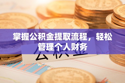 孝感掌握公积金提取流程，轻松管理个人财务