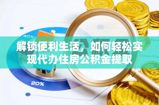 孝感解锁便利生活，如何轻松实现代办住房公积金提取