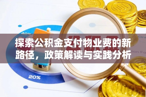 孝感探索公积金支付物业费的新路径，政策解读与实践分析