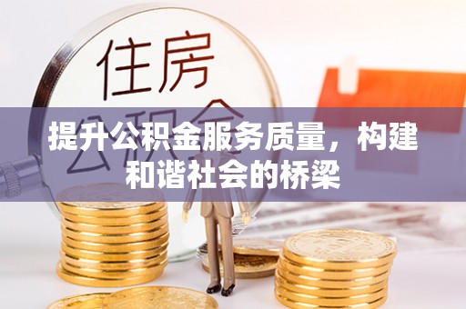 孝感提升公积金服务质量，构建和谐社会的桥梁