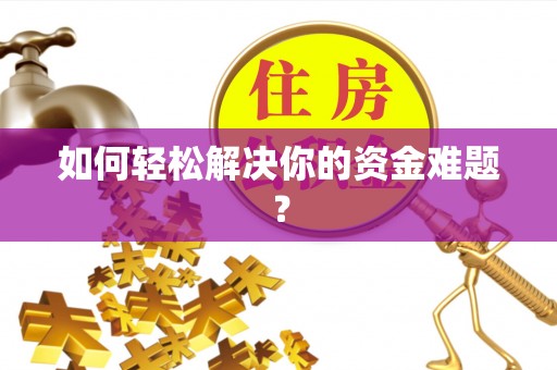孝感如何轻松解决你的资金难题？