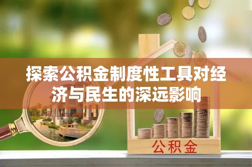 孝感探索公积金制度性工具对经济与民生的深远影响