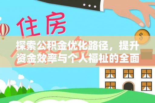 孝感探索公积金优化路径，提升资金效率与个人福祉的全面解析