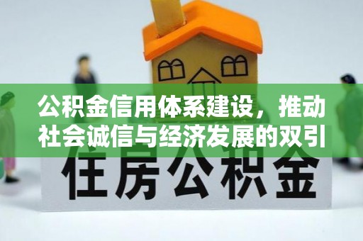 孝感公积金信用体系建设，推动社会诚信与经济发展的双引擎