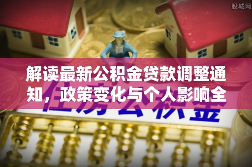 孝感解读最新公积金贷款调整通知，政策变化与个人影响全解析