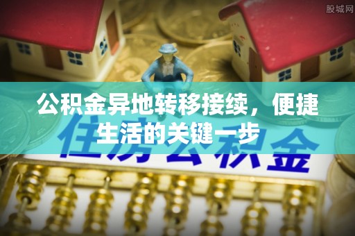 孝感公积金异地转移接续，便捷生活的关键一步