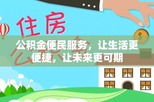 孝感公积金便民服务，让生活更便捷，让未来更可期