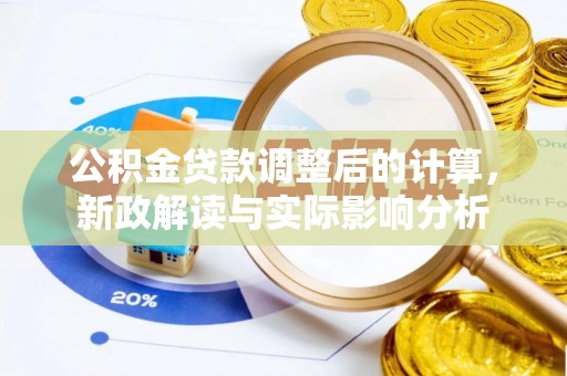 孝感公积金贷款调整后的计算，新政解读与实际影响分析