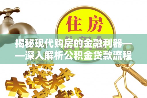 孝感揭秘现代购房的金融利器——深入解析公积金贷款流程