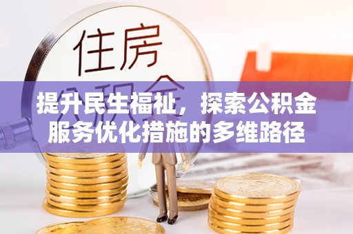 孝感提升民生福祉，探索公积金服务优化措施的多维路径