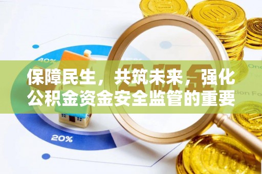 孝感保障民生，共筑未来，强化公积金资金安全监管的重要性
