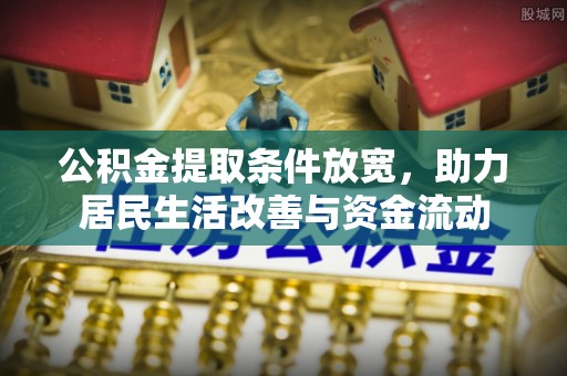 孝感公积金提取条件放宽，助力居民生活改善与资金流动