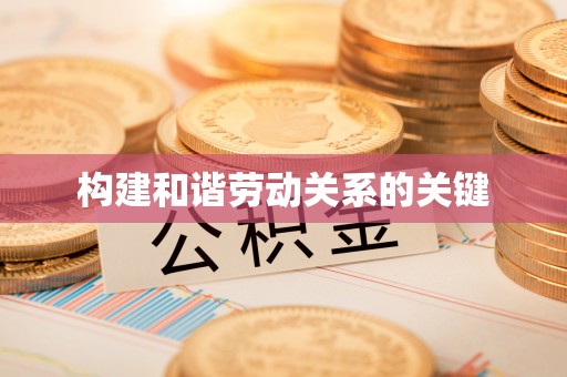 孝感构建和谐劳动关系的关键