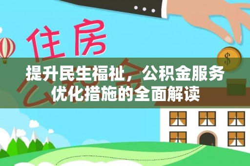 孝感提升民生福祉，公积金服务优化措施的全面解读