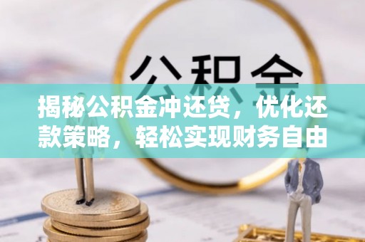 孝感揭秘公积金冲还贷，优化还款策略，轻松实现财务自由